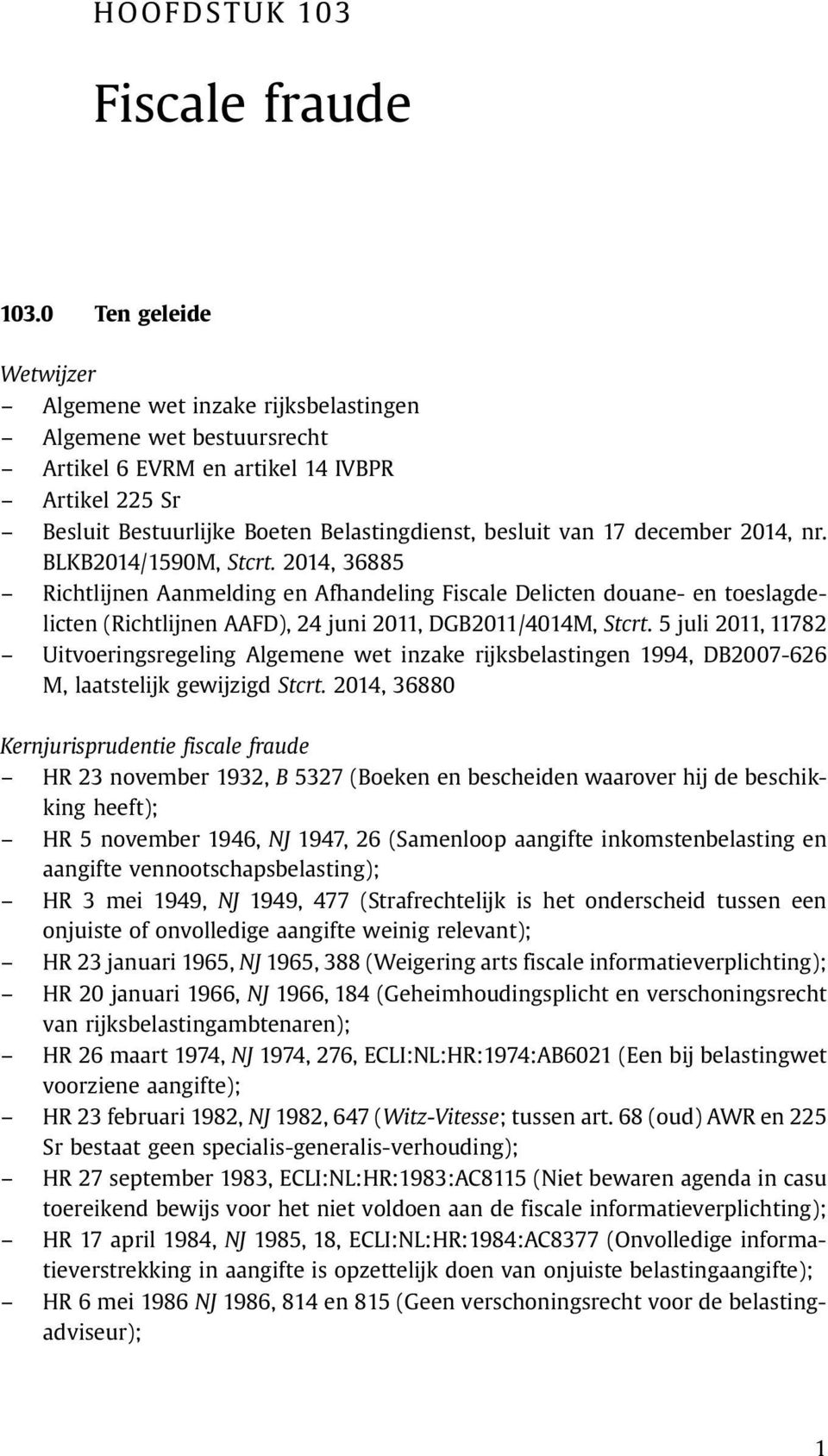 december 2014, nr. BLKB2014/1590M, Stcrt. 2014, 36885 Richtlijnen Aanmelding en Afhandeling Fiscale Delicten douane- en toeslagdelicten (Richtlijnen AAFD), 24 juni 2011, DGB2011/4014M, Stcrt.