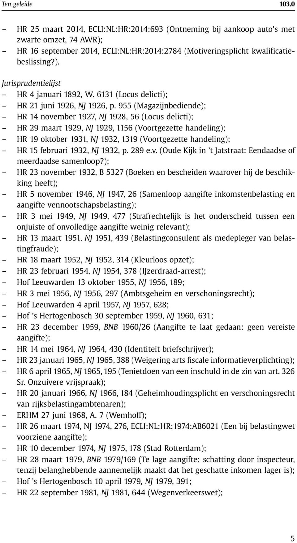 955 (Magazijnbediende); HR 14 november 1927, NJ 1928, 56 (Locus delicti); HR 29 maart 1929, NJ 1929, 1156 (Voortgezette handeling); HR 19 oktober 1931, NJ 1932, 1319 (Voortgezette handeling); HR 15