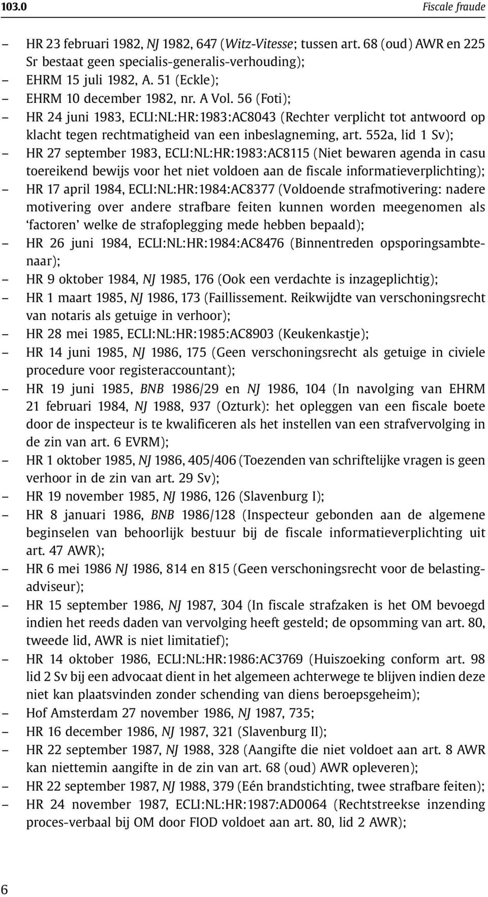 552a, lid 1 Sv); HR 27 september 1983, ECLI:NL:HR:1983:AC8115 (Niet bewaren agenda in casu toereikend bewijs voor het niet voldoen aan de fiscale informatieverplichting); HR 17 april 1984,