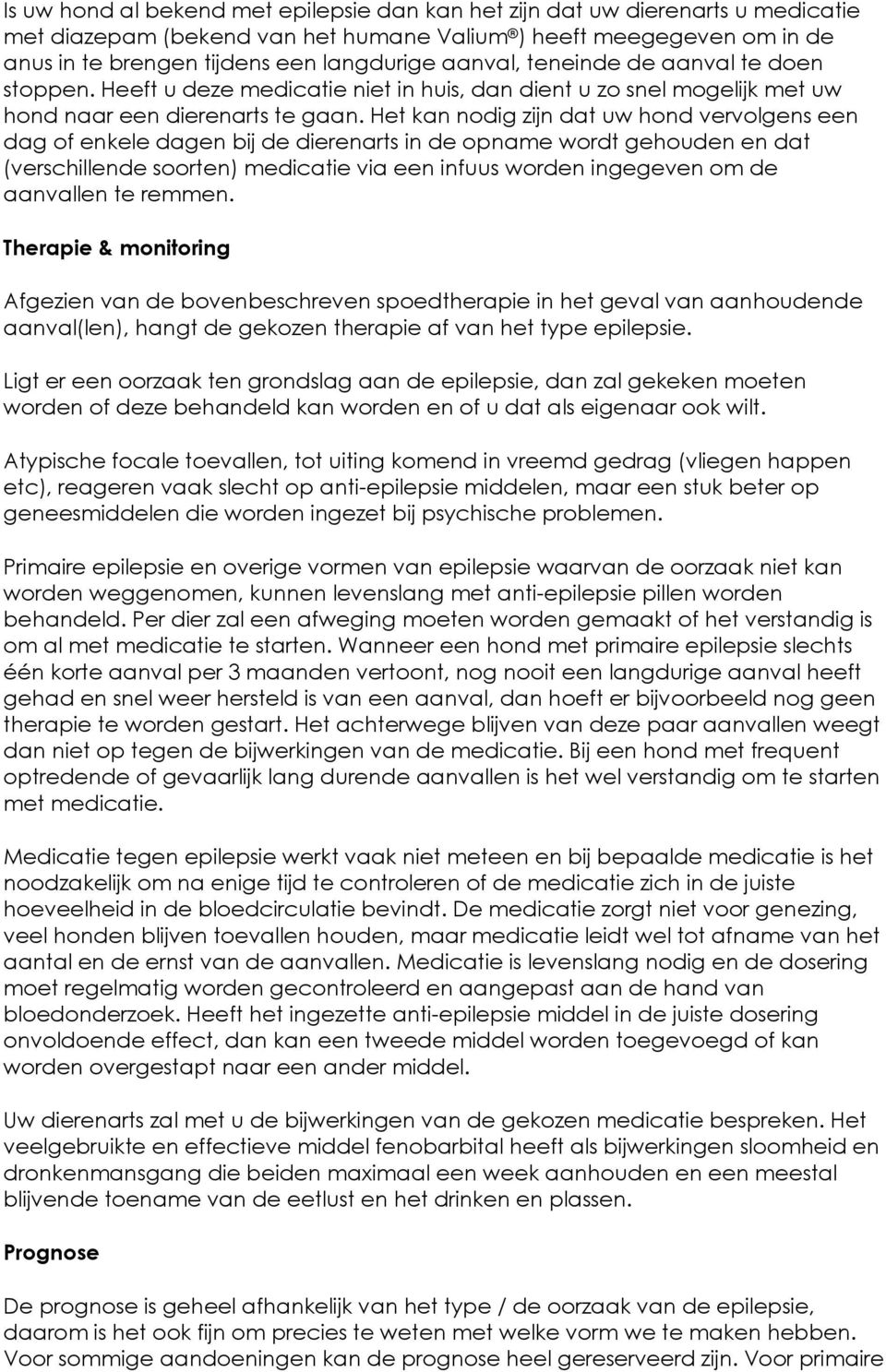 Het kan nodig zijn dat uw hond vervolgens een dag of enkele dagen bij de dierenarts in de opname wordt gehouden en dat (verschillende soorten) medicatie via een infuus worden ingegeven om de