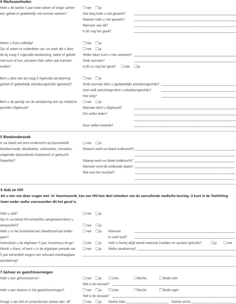 Zijn of waren er onderdelen van uw werk die u door de bij vraag 3 ingevulde aandoening, ziekte of gebrek niet kunt of kon uitvoeren (hier vallen ook klachten onder)? Welke taken kunt u niet uitvoeren?