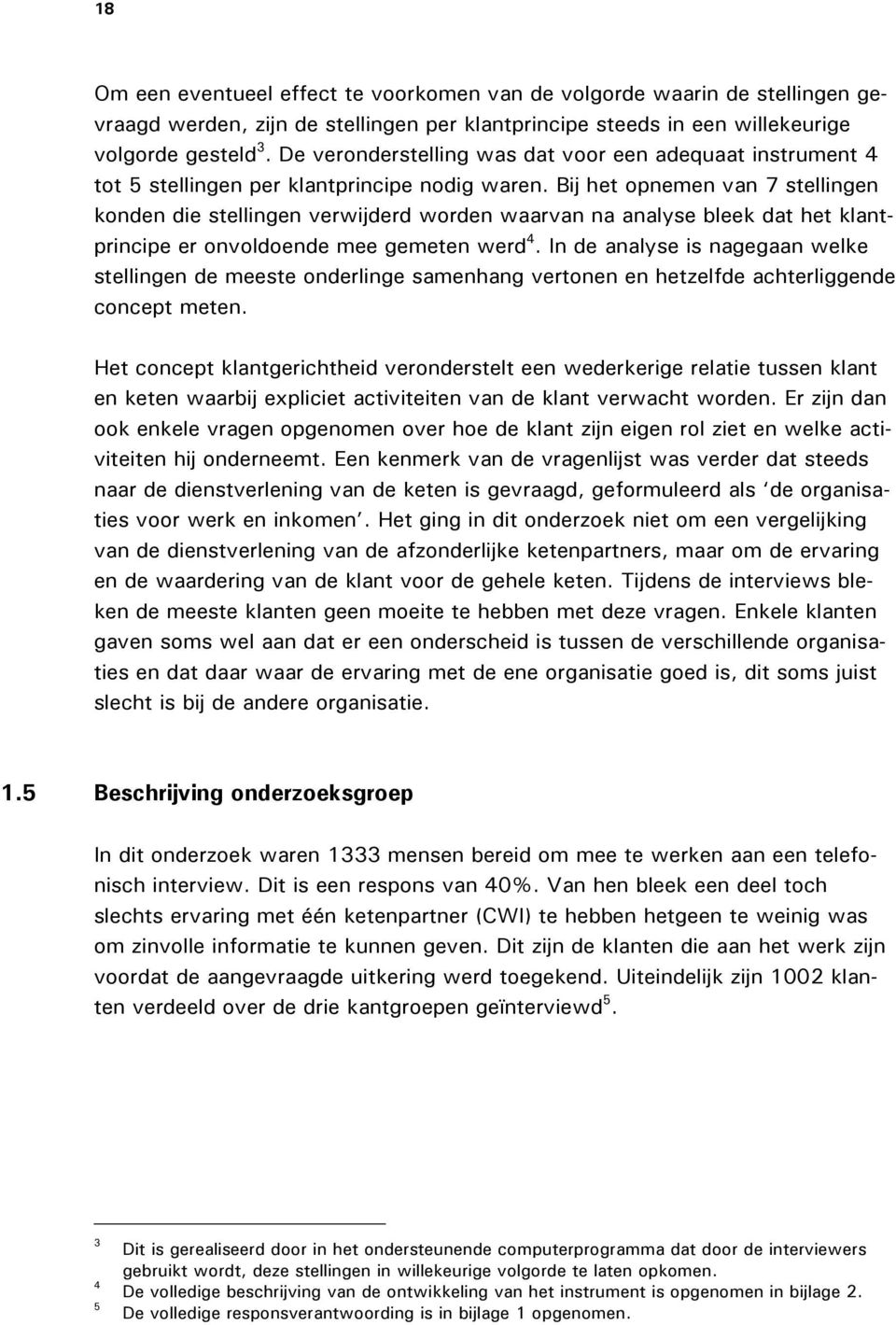 Bij het opnemen van 7 stellingen konden die stellingen verwijderd worden waarvan na analyse bleek dat het klantprincipe er onvoldoende mee gemeten werd 4.