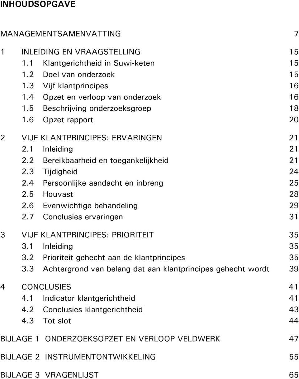 3 Tijdigheid 24 2.4 Persoonlijke aandacht en inbreng 25 2.5 Houvast 28 2.6 Evenwichtige behandeling 29 2.7 Conclusies ervaringen 31 3 VIJF KLANTPRINCIPES: PRIORITEIT 35 3.1 Inleiding 35 3.