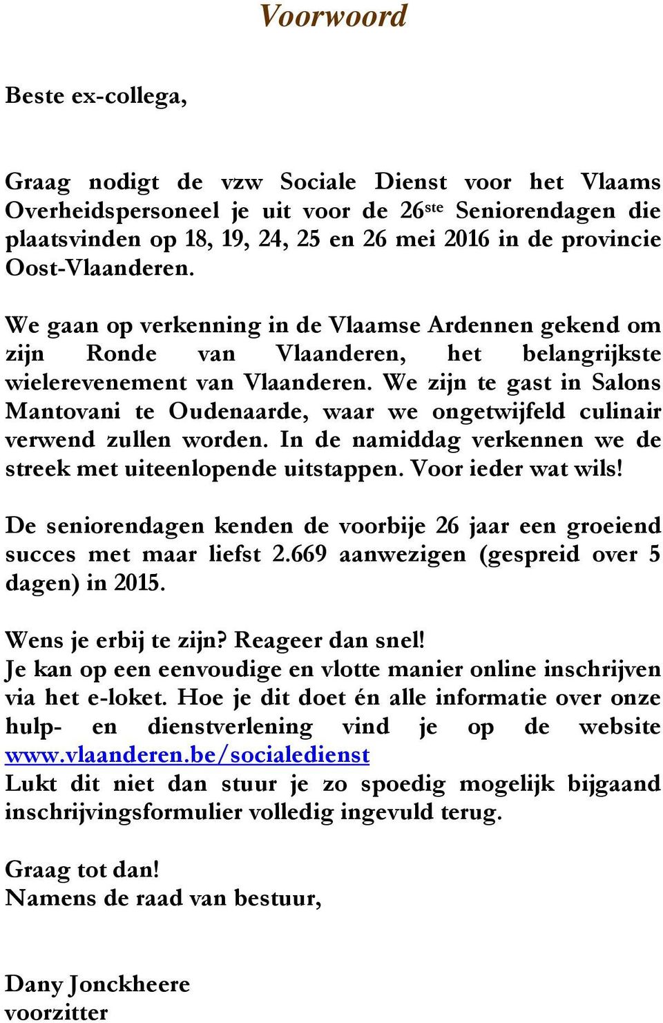 We zijn te gast in Salons Mantovani te Oudenaarde, waar we ongetwijfeld culinair verwend zullen worden. In de namiddag verkennen we de streek met uiteenlopende uitstappen. Voor ieder wat wils!