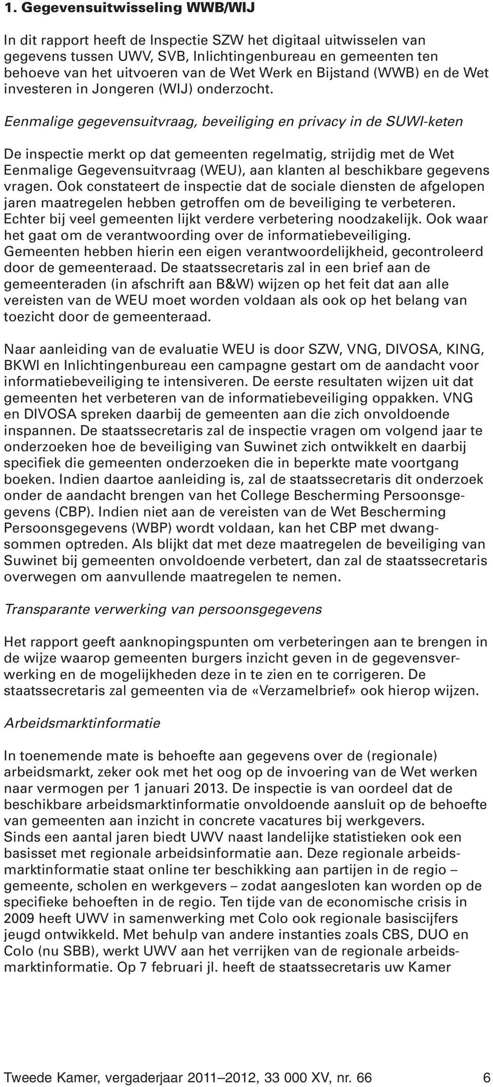 Eenmalige gegevensuitvraag, beveiliging en privacy in de SUWI-keten De inspectie merkt op dat gemeenten regelmatig, strijdig met de Wet Eenmalige Gegevensuitvraag (WEU), aan klanten al beschikbare