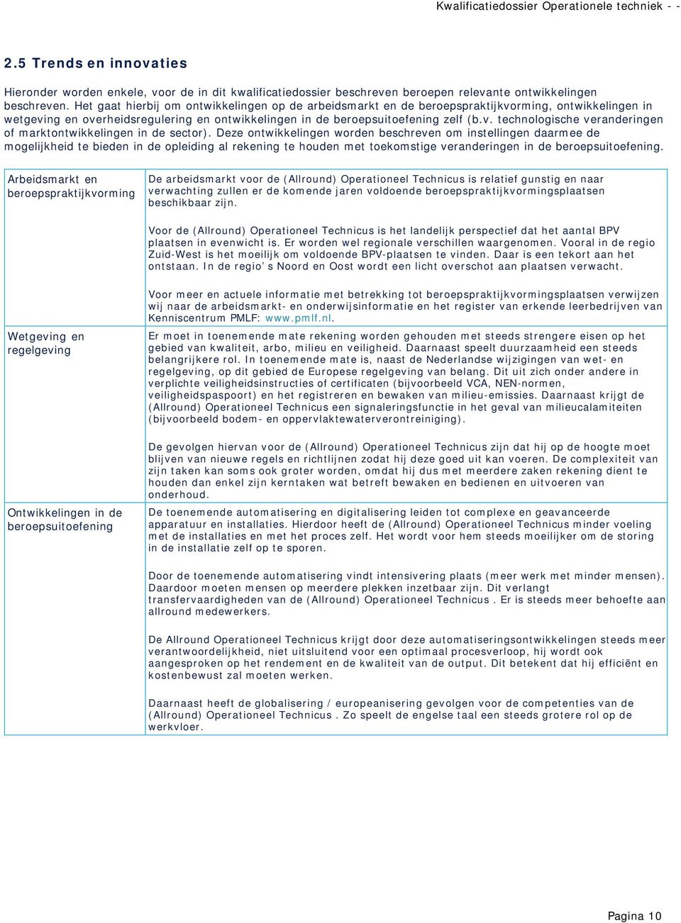 Deze ontwikkelingen worden beschreven om instellingen daarmee de mogelijkheid te bieden in de opleiding al rekening te houden met toekomstige veranderingen in de beroepsuitoefening.