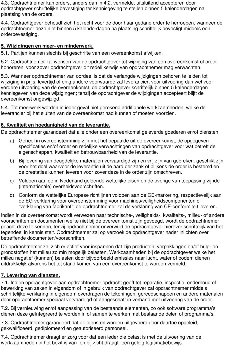 4. Opdrachtgever behoudt zich het recht voor de door haar gedane order te herroepen, wanneer de opdrachtnemer deze niet binnen 5 kalenderdagen na plaatsing schriftelijk bevestigt middels een