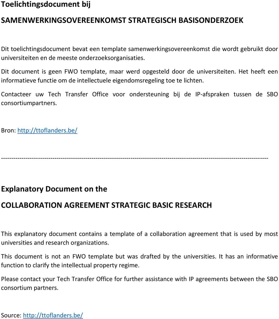 Contacteer uw Tech Transfer Office voor ondersteuning bij de IP afspraken tussen de SBO consortiumpartners. Bron: http://ttoflanders.