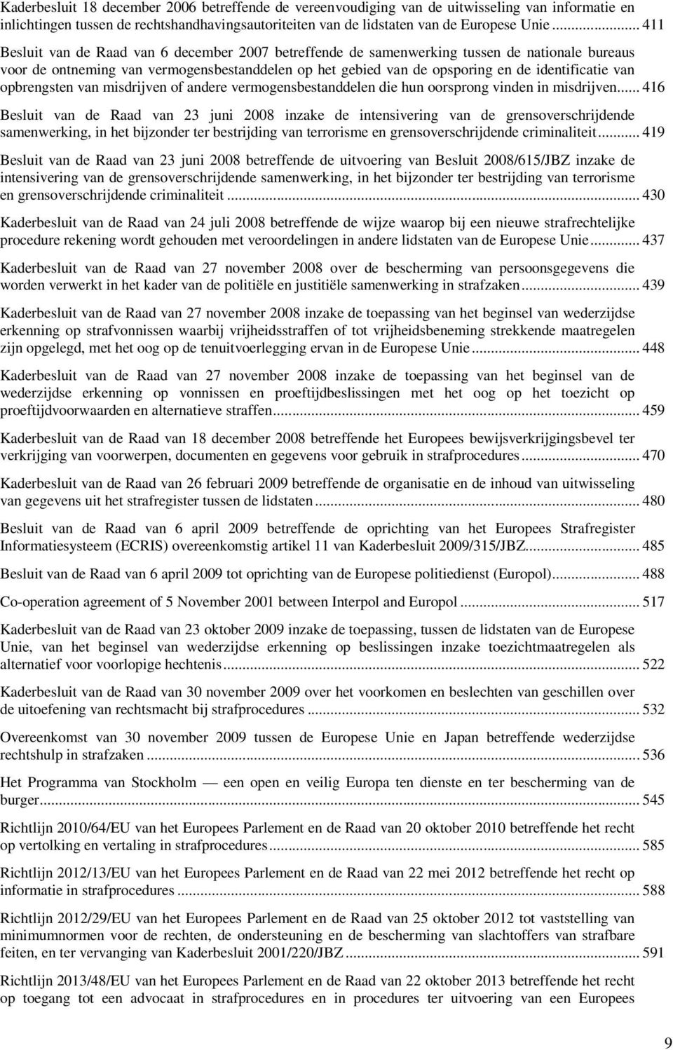 van opbrengsten van misdrijven of andere vermogensbestanddelen die hun oorsprong vinden in misdrijven.