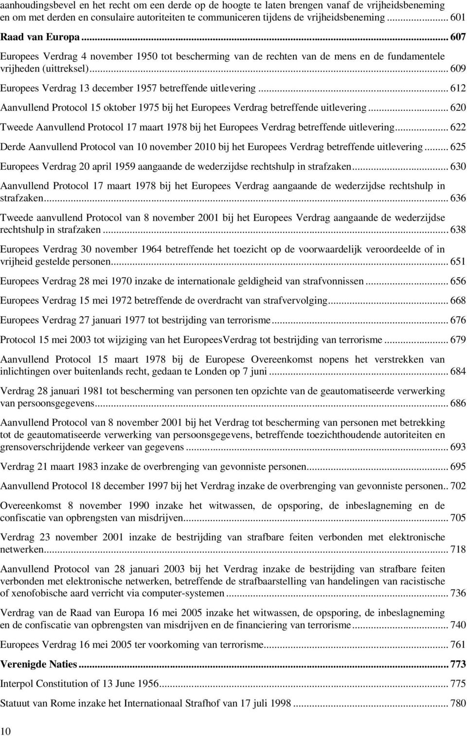 .. 609 Europees Verdrag 13 december 1957 betreffende uitlevering... 612 Aanvullend Protocol 15 oktober 1975 bij het Europees Verdrag betreffende uitlevering.