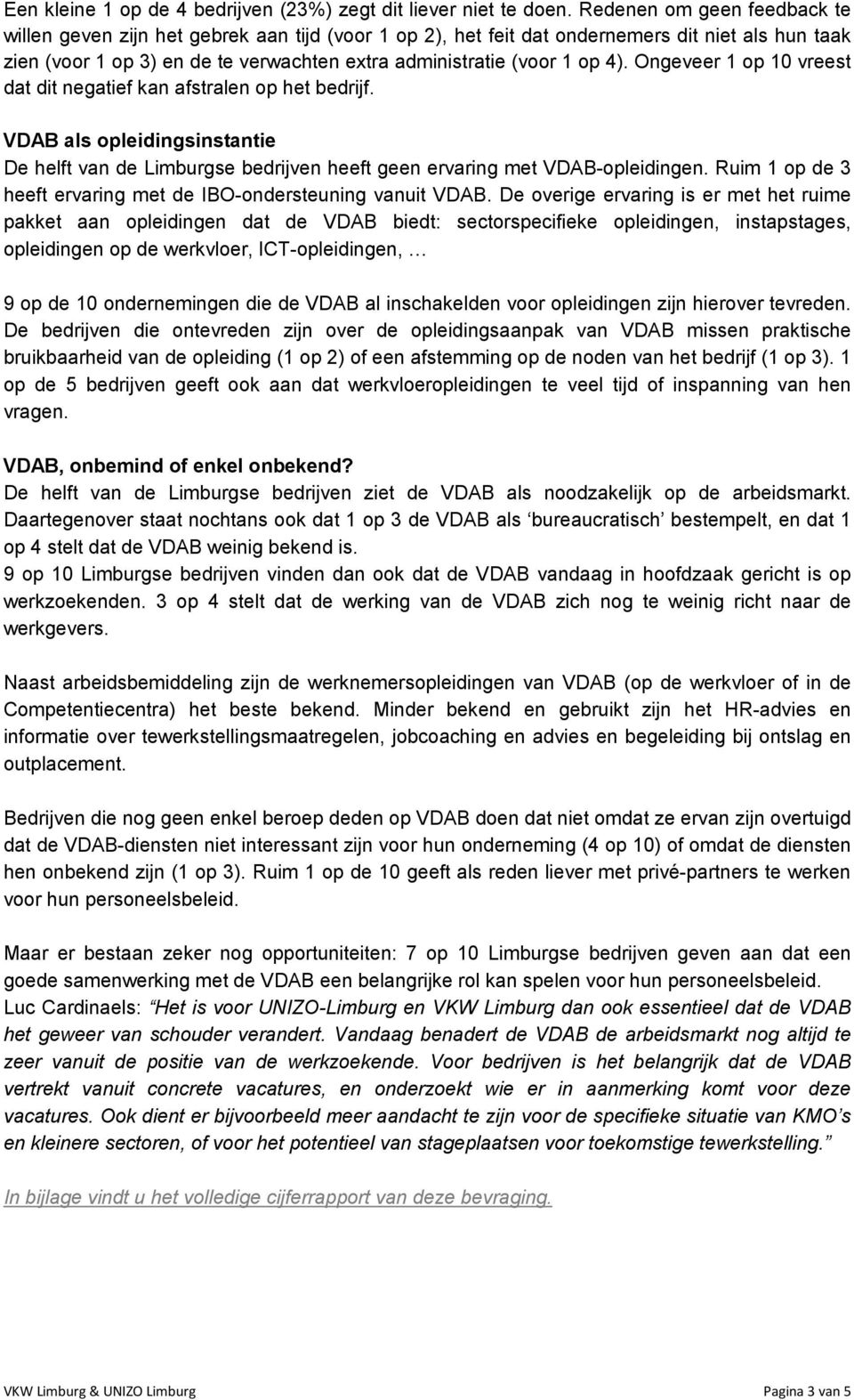 4). Ongeveer 1 op 10 vreest dat dit negatief kan afstralen op het bedrijf. VDAB als opleidingsinstantie De helft van de Limburgse bedrijven heeft geen ervaring met VDAB-opleidingen.