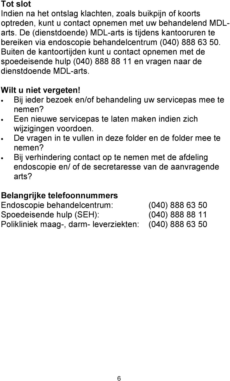 Buiten de kantoortijden kunt u contact opnemen met de spoedeisende hulp (040) 888 88 11 en vragen naar de dienstdoende MDL-arts. Wilt u niet vergeten!