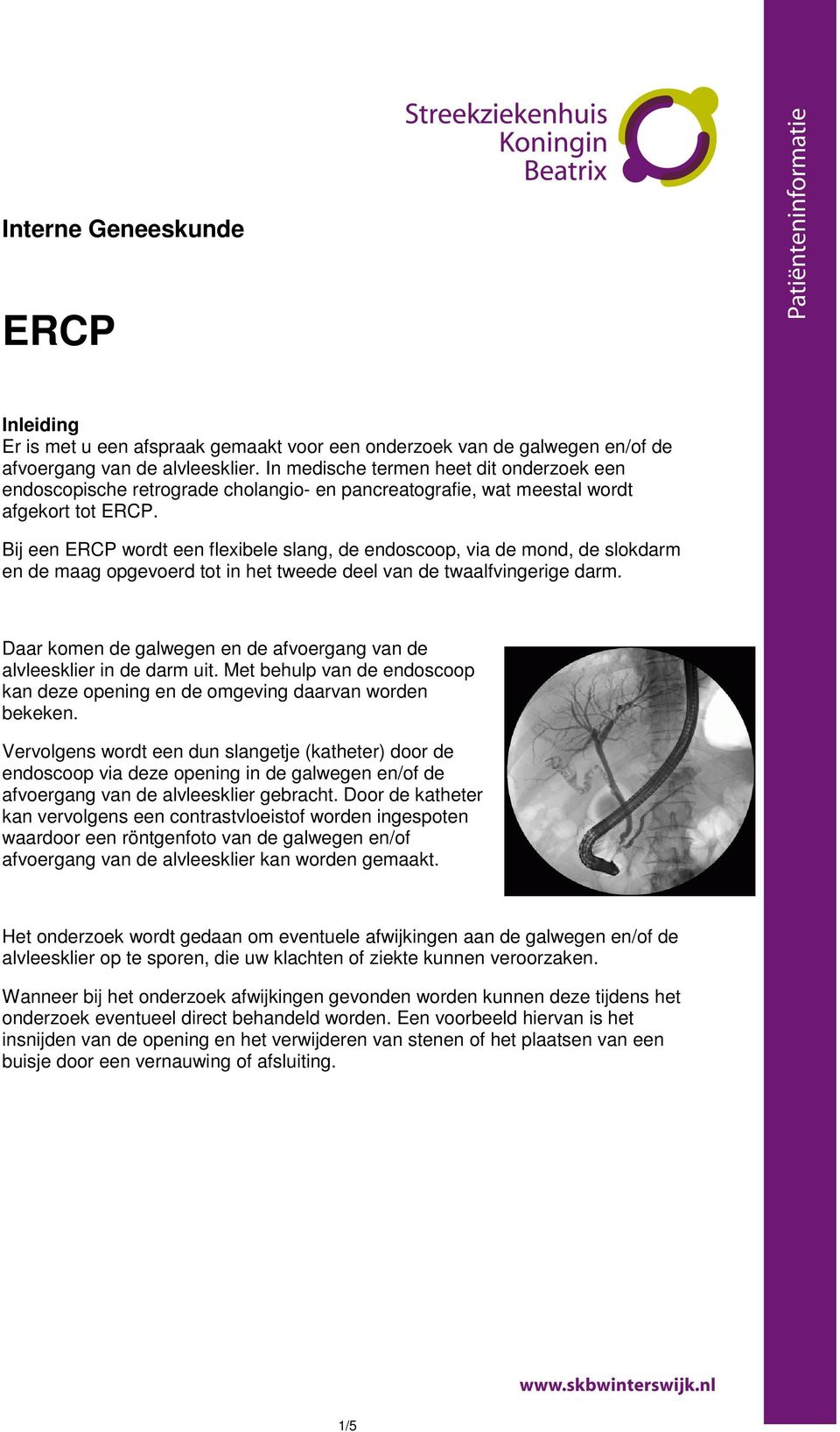 Bij een ERCP wordt een flexibele slang, de endoscoop, via de mond, de slokdarm en de maag opgevoerd tot in het tweede deel van de twaalfvingerige darm.