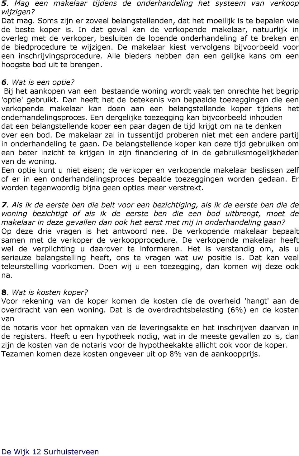 De makelaar kiest vervolgens bijvoorbeeld voor een inschrijvingsprocedure. Alle bieders hebben dan een gelijke kans om een hoogste bod uit te brengen. 6. Wat is een optie?