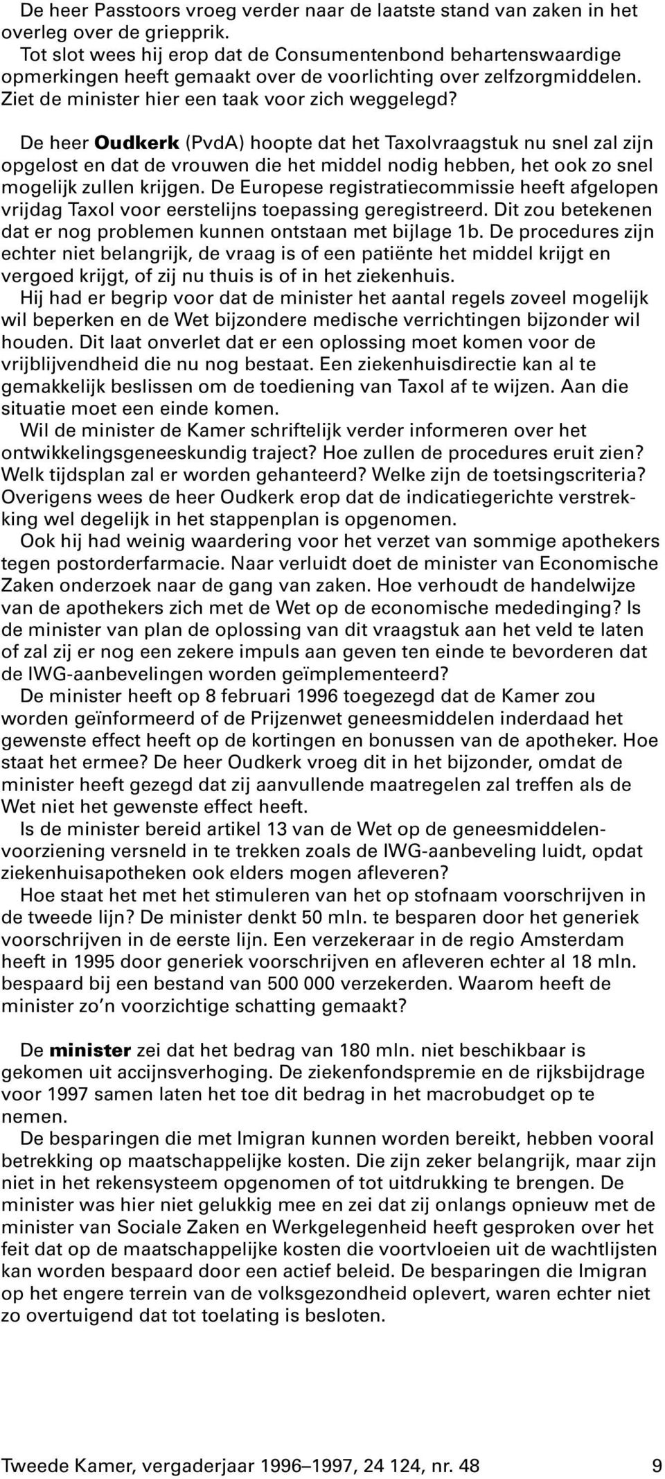 De heer Oudkerk (PvdA) hoopte dat het Taxolvraagstuk nu snel zal zijn opgelost en dat de vrouwen die het middel nodig hebben, het ook zo snel mogelijk zullen krijgen.