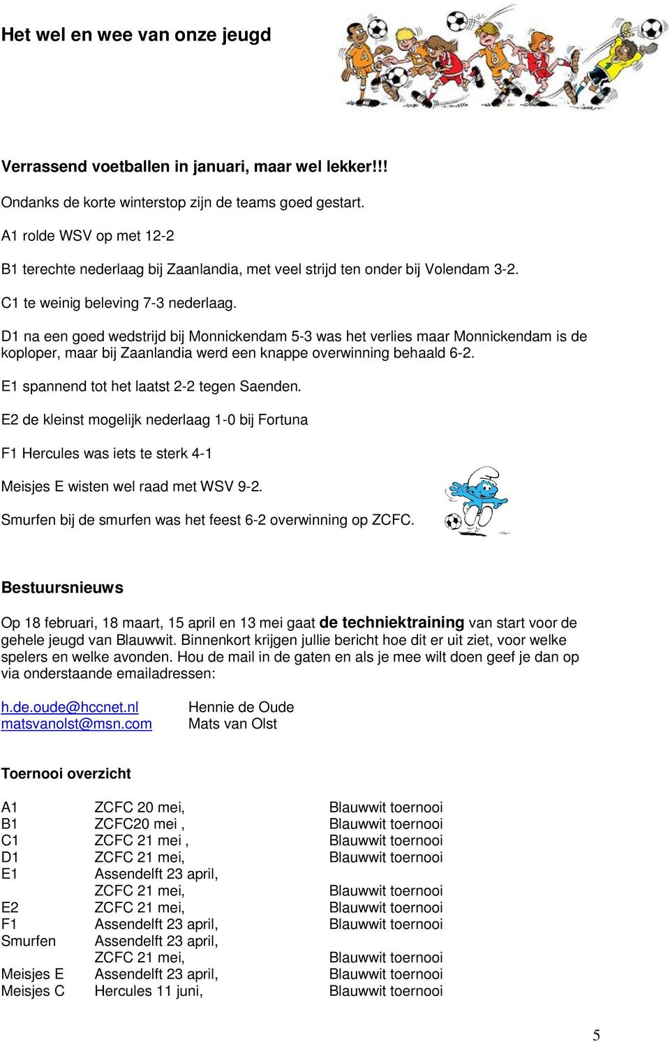 D1 na een goed wedstrijd bij Monnickendam 5-3 was het verlies maar Monnickendam is de koploper, maar bij Zaanlandia werd een knappe overwinning behaald 6-2.