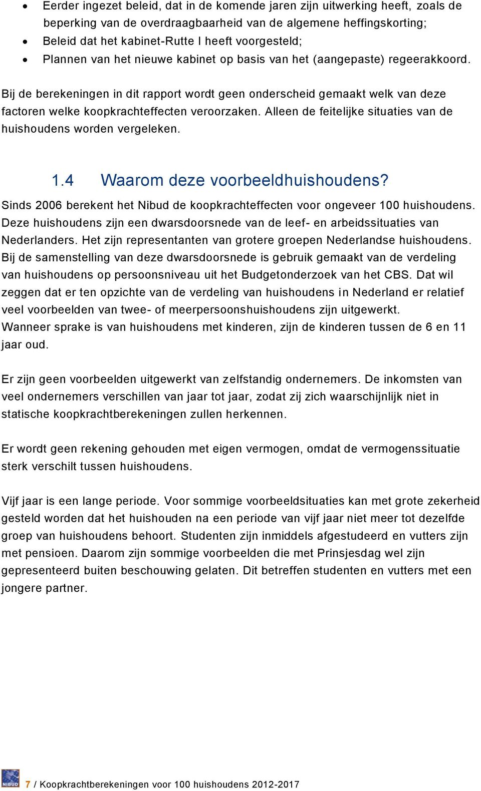 Bij de berekeningen in dit rapport wordt geen onderscheid gemaakt welk van deze factoren welke koopkrachteffecten veroorzaken. Alleen de feitelijke situaties van de huishoudens worden vergeleken. 1.