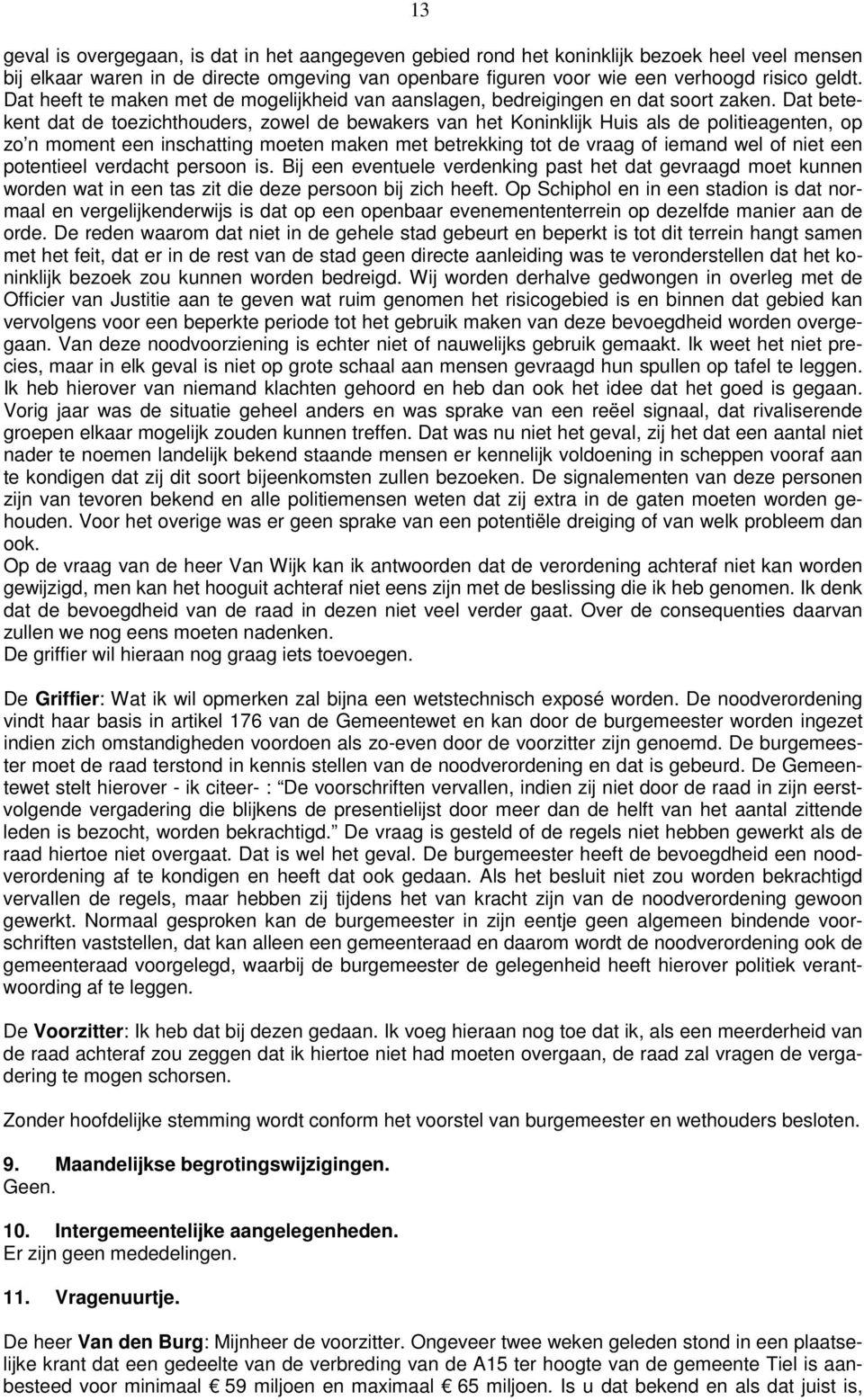 Dat betekent dat de toezichthouders, zowel de bewakers van het Koninklijk Huis als de politieagenten, op zo n moment een inschatting moeten maken met betrekking tot de vraag of iemand wel of niet een