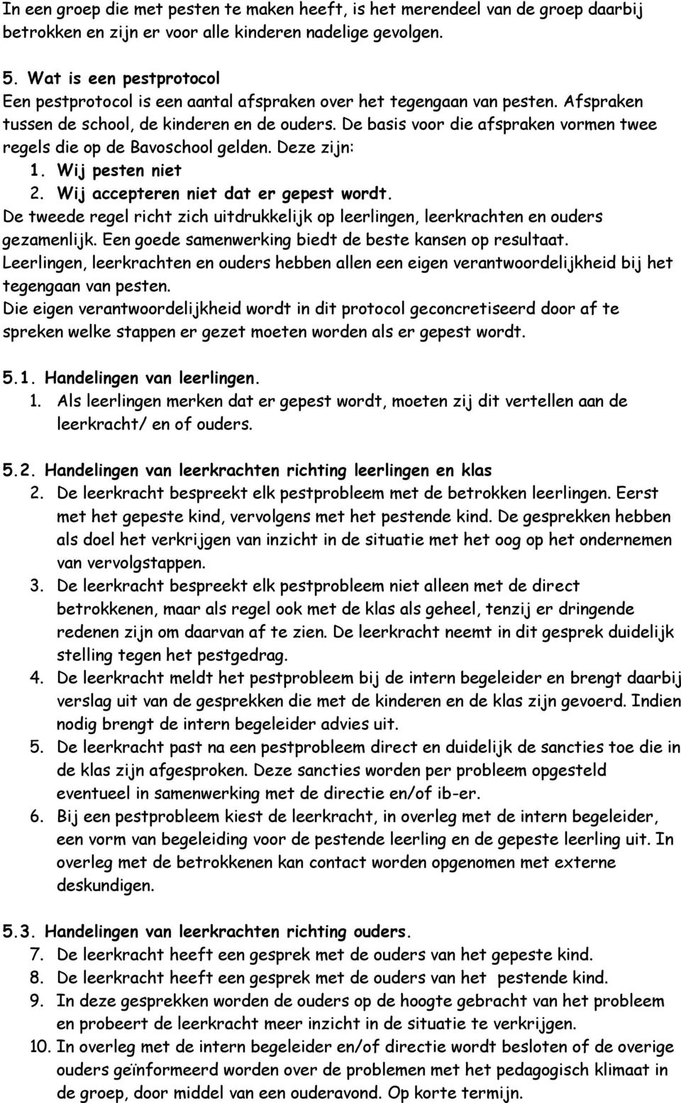 De basis voor die afspraken vormen twee regels die op de Bavoschool gelden. Deze zijn: 1. Wij pesten niet 2. Wij accepteren niet dat er gepest wordt.