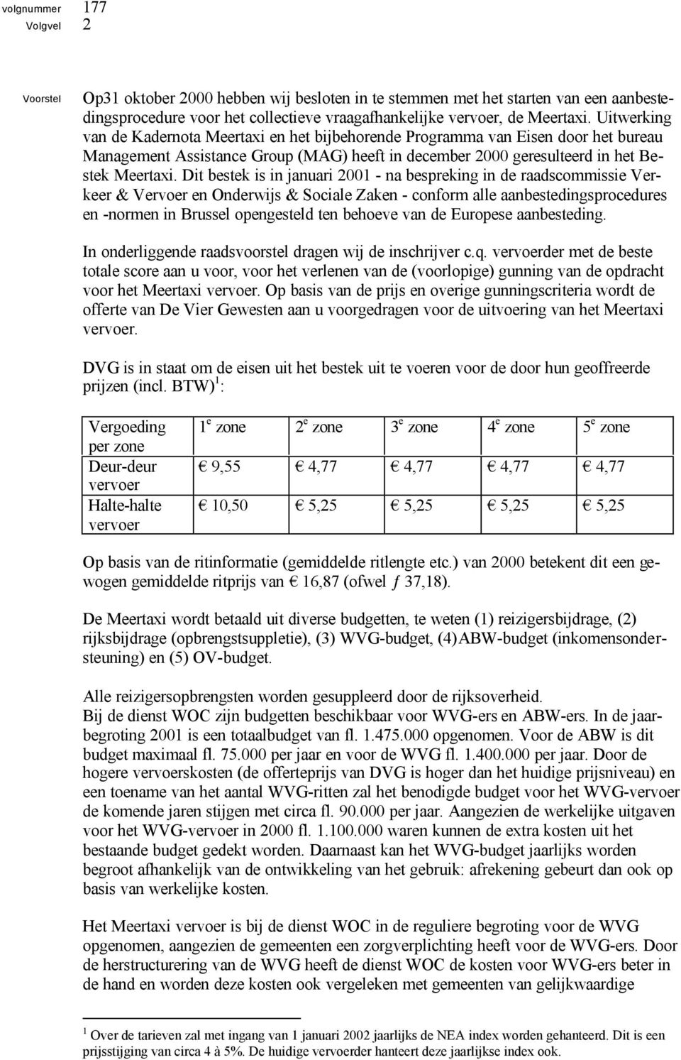 Dit bestek is in januari 2001 - na bespreking in de raadscommissie Verkeer & Vervoer en Onderwijs & Sociale Zaken - conform alle aanbestedingsprocedures en -normen in Brussel opengesteld ten behoeve