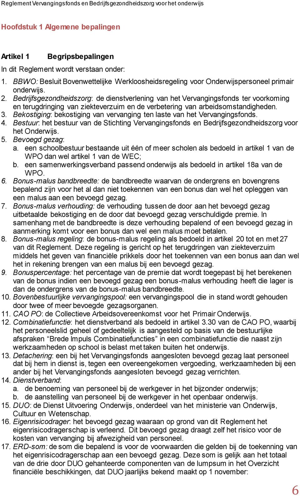 Bekostiging: bekostiging van vervanging ten laste van het Vervangingsfonds. 4. Bestuur: het bestuur van de Stichting Vervangingsfonds en Bedrijfsgezondheidszorg voor het Onderwijs. 5.