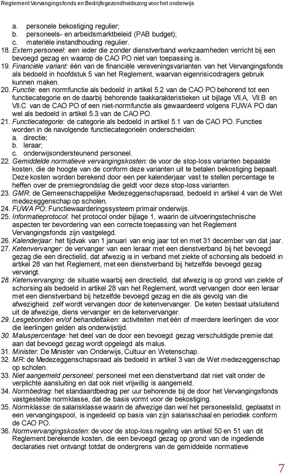 Financiële variant: één van de financiële vereveningsvarianten van het Vervangingsfonds als bedoeld in hoofdstuk 5 van het Reglement, waarvan eigenrisicodragers gebruik kunnen maken. 20.