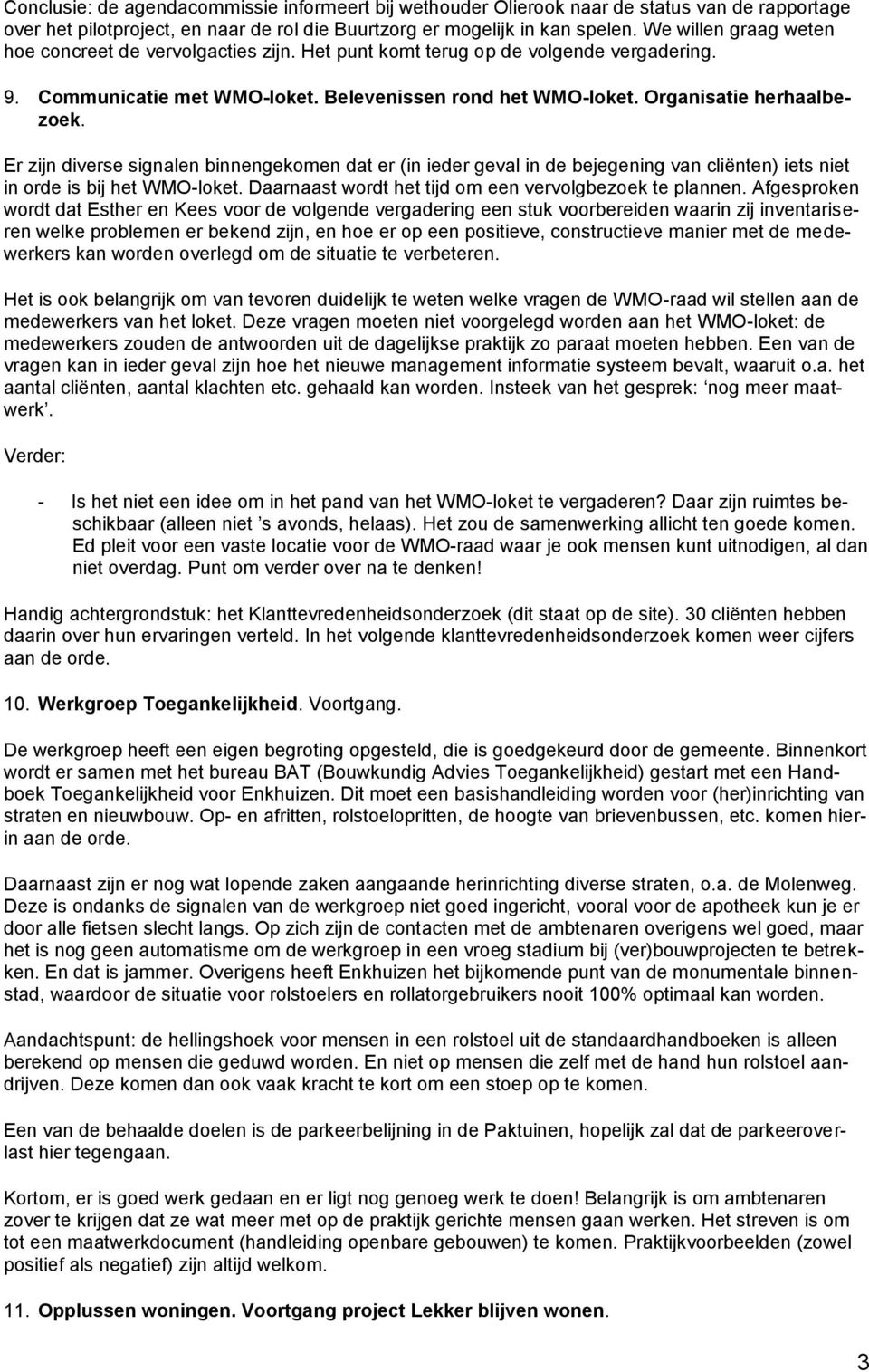 Er zijn diverse signalen binnengekomen dat er (in ieder geval in de bejegening van cliënten) iets niet in orde is bij het WMO-loket. Daarnaast wordt het tijd om een vervolgbezoek te plannen.