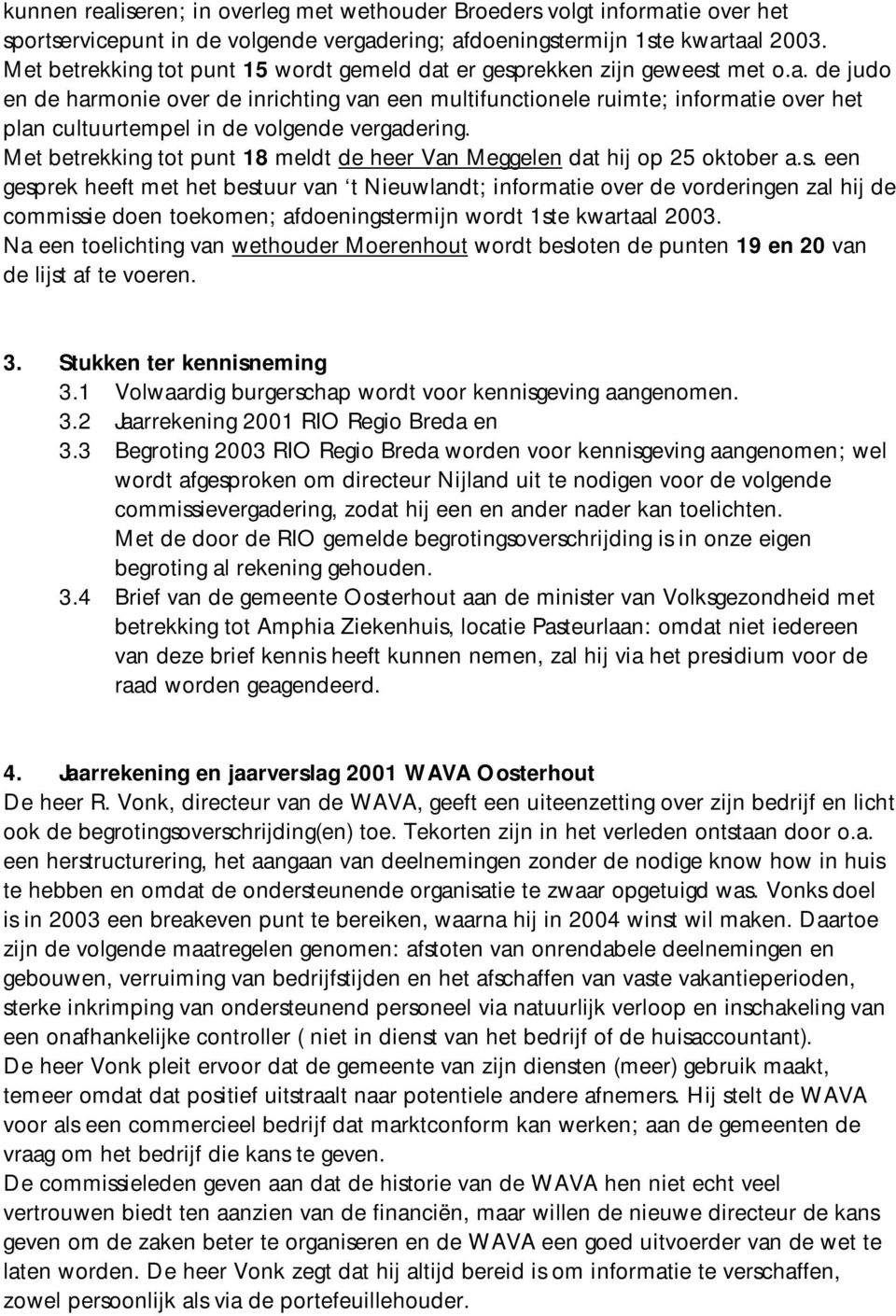 Met betrekking tot punt 18 meldt de heer Van Meggelen dat hij op 25 oktober a.s.