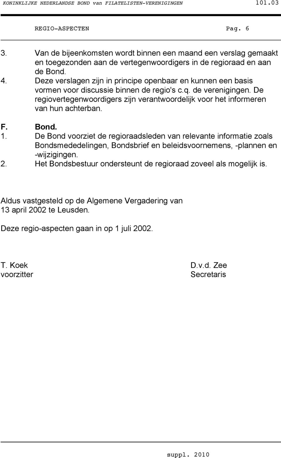 De regiovertegenwoordigers zijn verantwoordelijk voor het informeren van hun achterban. F. Bond. 1.