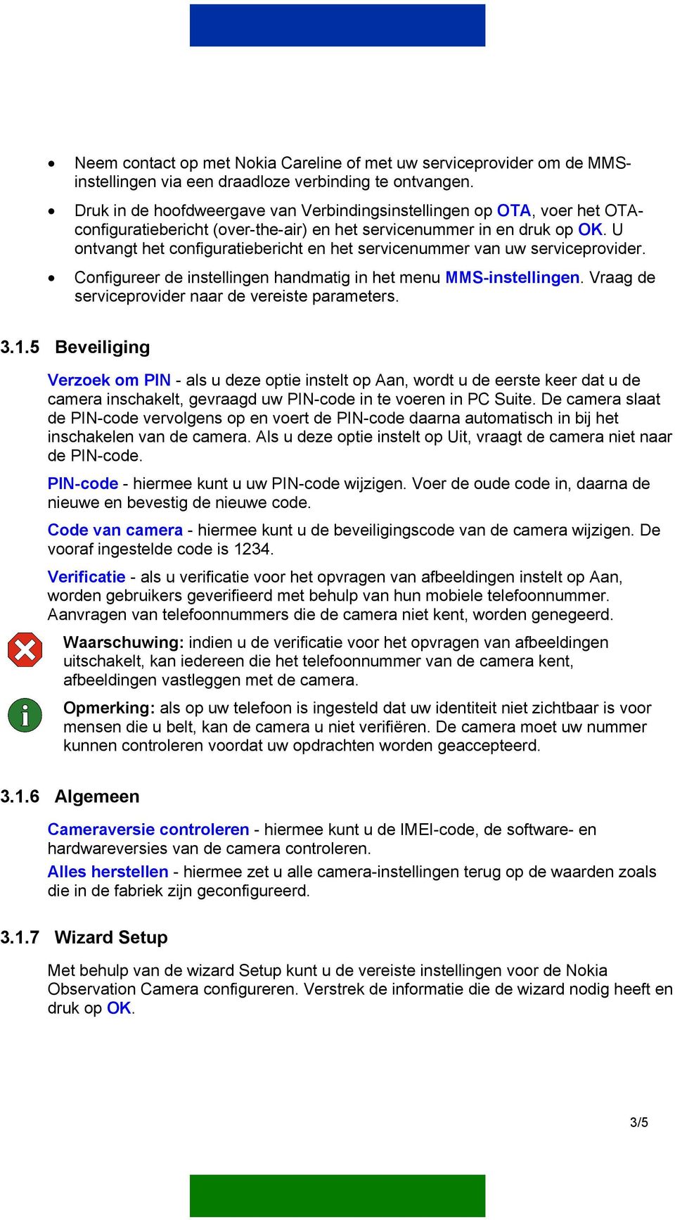 U ontvangt het configuratiebericht en het servicenummer van uw serviceprovider. Configureer de instellingen handmatig in het menu MMS-instellingen.