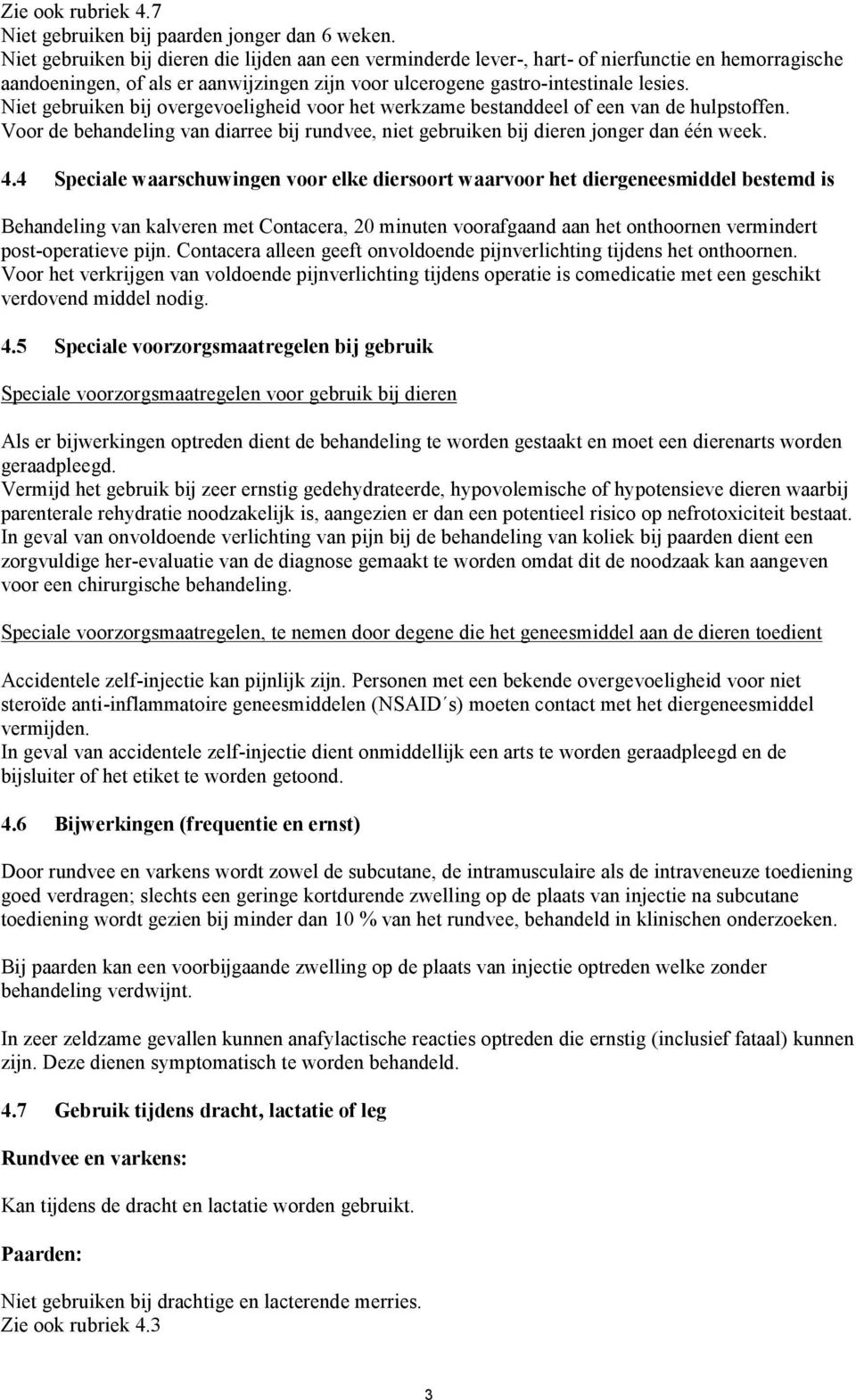 Niet gebruiken bij overgevoeligheid voor het werkzame bestanddeel of een van de hulpstoffen. Voor de behandeling van diarree bij rundvee, niet gebruiken bij dieren jonger dan één week. 4.