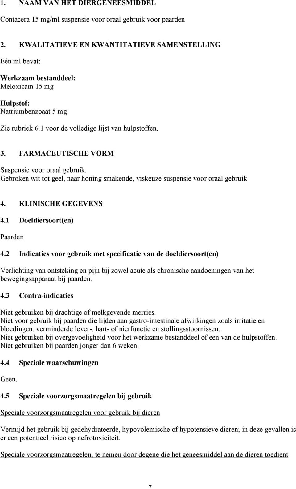 FARMACEUTISCHE VORM Suspensie voor oraal gebruik. Gebroken wit tot geel, naar honing smakende, viskeuze suspensie voor oraal gebruik 4. KLINISCHE GEGEVENS 4.1 Doeldiersoort(en) Paarden 4.