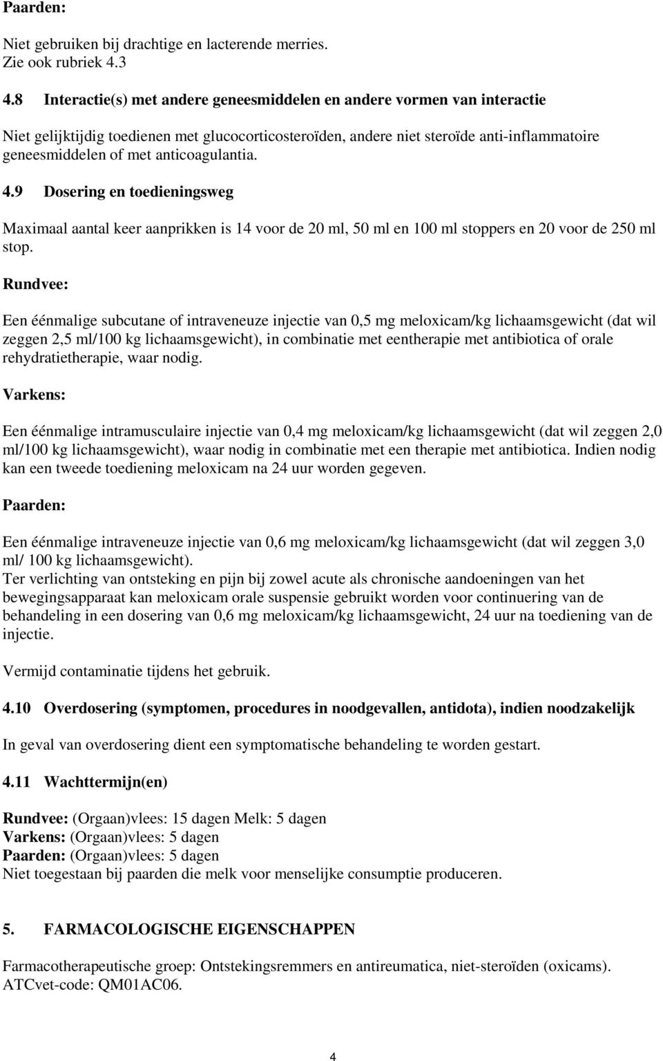 anticoagulantia. 4.9 Dosering en toedieningsweg Maximaal aantal keer aanprikken is 14 voor de 20 ml, 50 ml en 100 ml stoppers en 20 voor de 250 ml stop.