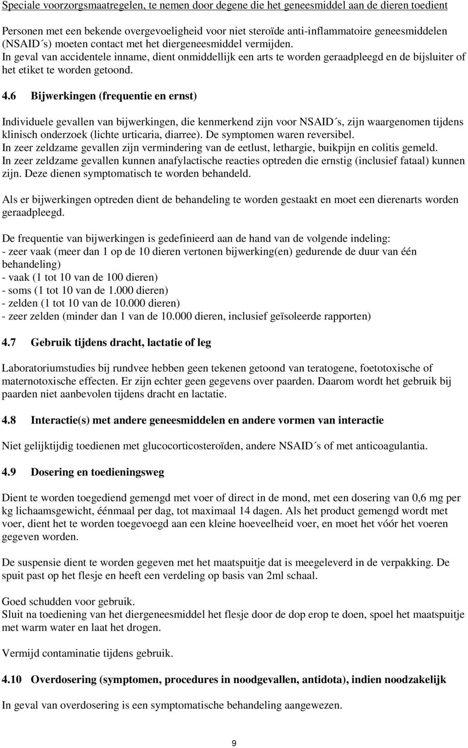 6 Bijwerkingen (frequentie en ernst) Individuele gevallen van bijwerkingen, die kenmerkend zijn voor NSAID s, zijn waargenomen tijdens klinisch onderzoek (lichte urticaria, diarree).