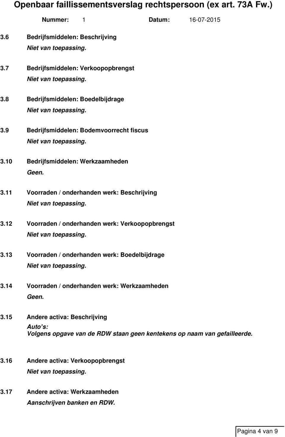 12 Voorraden / onderhanden werk: Verkoopopbrengst 3.13 Voorraden / onderhanden werk: Boedelbijdrage 3.14 Voorraden / onderhanden werk: Werkzaamheden 3.