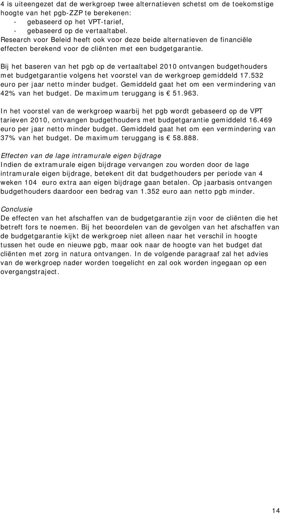 Bij het baseren van het pgb op de vertaaltabel 2010 ontvangen budgethouders met budgetgarantie volgens het voorstel van de werkgroep gemiddeld 17.532 euro per jaar netto minder budget.