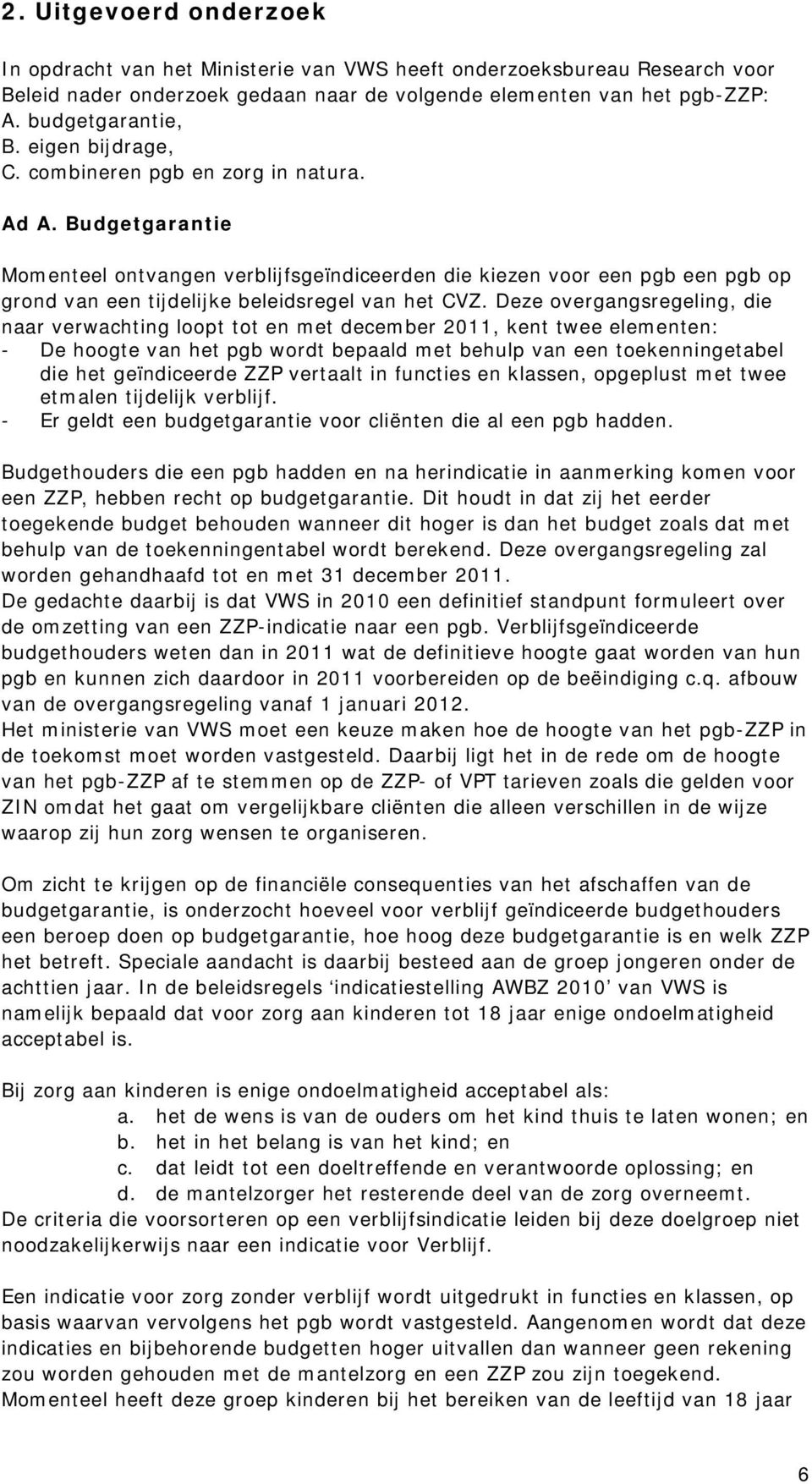 Budgetgarantie Momenteel ontvangen verblijfsgeïndiceerden die kiezen voor een pgb een pgb op grond van een tijdelijke beleidsregel van het CVZ.