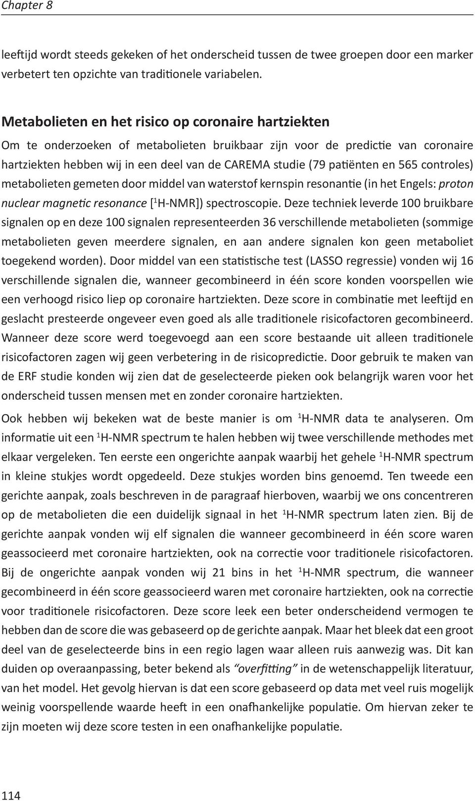 patiënten en 565 controles) metabolieten gemeten door middel van waterstof kernspin resonantie (in het Engels: proton nuclear magnetic resonance [ 1 H-NMR]) spectroscopie.