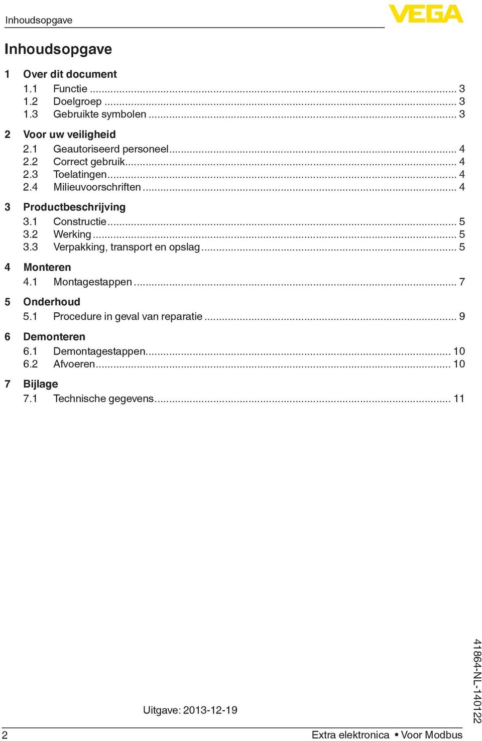 1 Constructie... 5 3.2 Werking... 5 3.3 Verpakking, transport en opslag... 5 4 Monteren 4.1 Montagestappen... 7 5 Onderhoud 5.