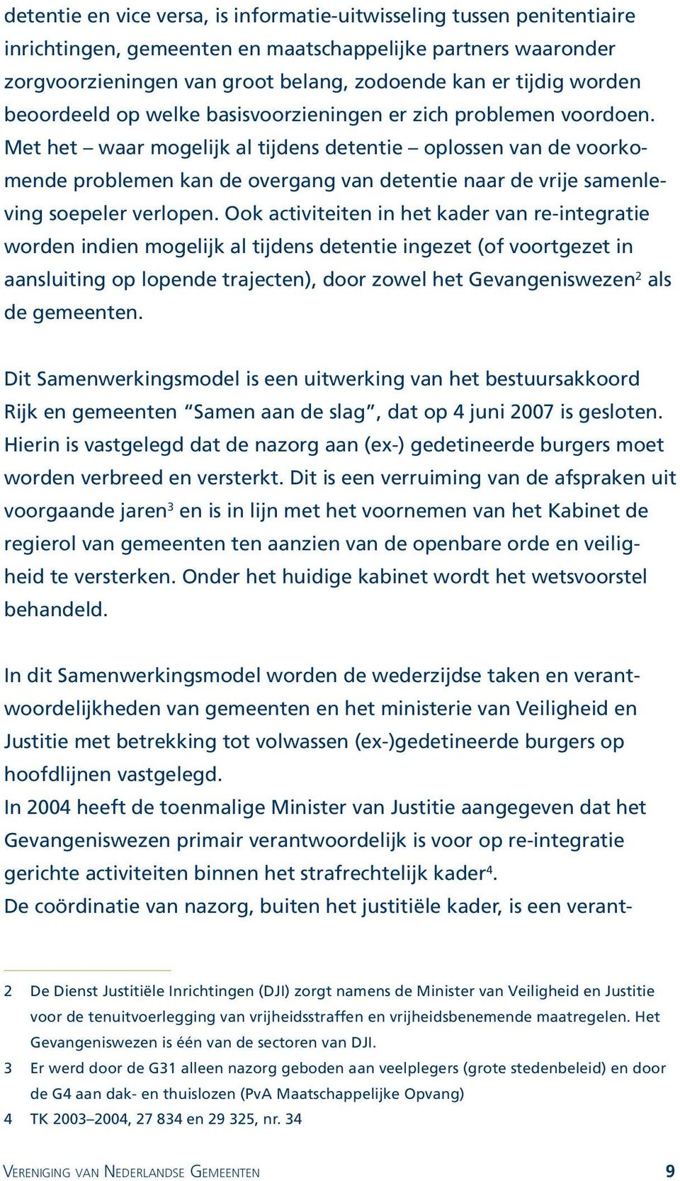 Met het waar mogelijk al tijdens detentie oplossen van de voorkomende problemen kan de overgang van detentie naar de vrije samenleving soepeler verlopen.