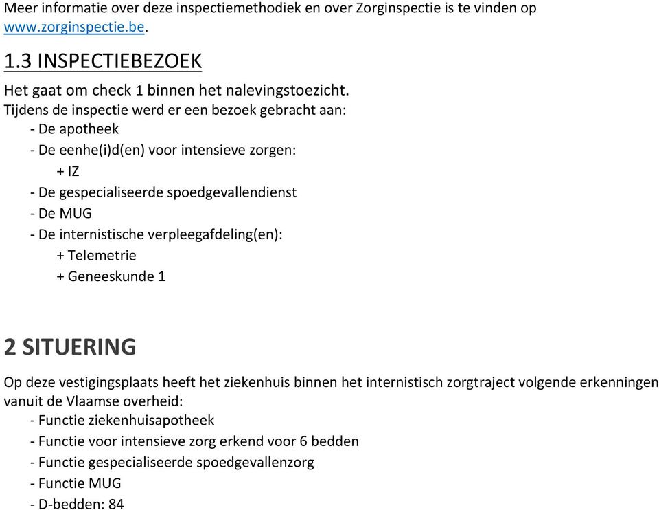 Tijdens de inspectie werd er een bezoek gebracht aan: De apotheek De eenhe(i)d(en) voor intensieve zorgen: + IZ De gespecialiseerde spoedgevallendienst De MUG De