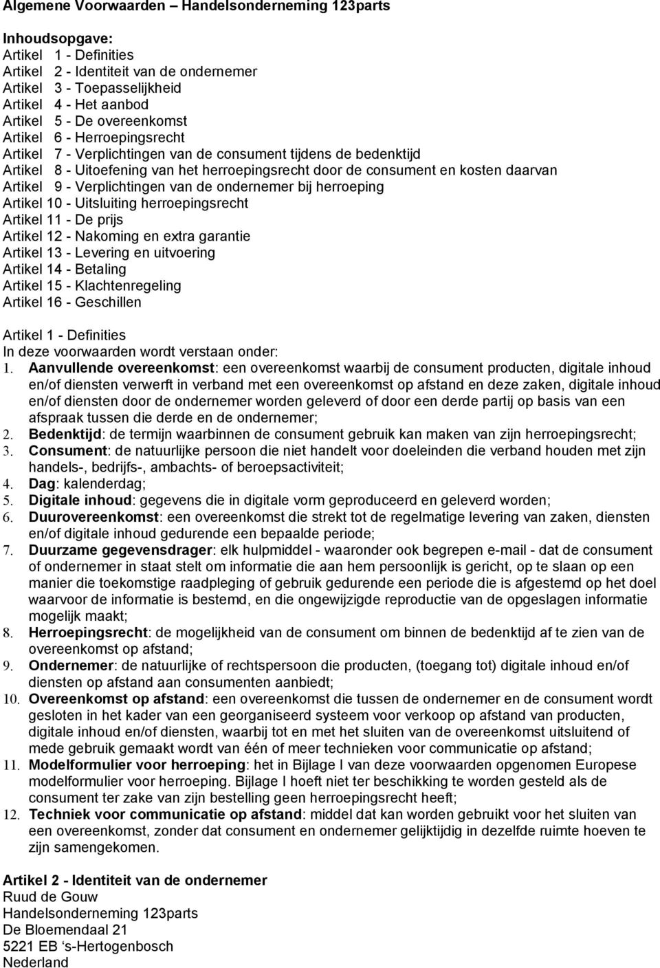 Artikel 9 - Verplichtingen van de ondernemer bij herroeping Artikel 10 - Uitsluiting herroepingsrecht Artikel 11 - De prijs Artikel 12 - Nakoming en extra garantie Artikel 13 - Levering en uitvoering