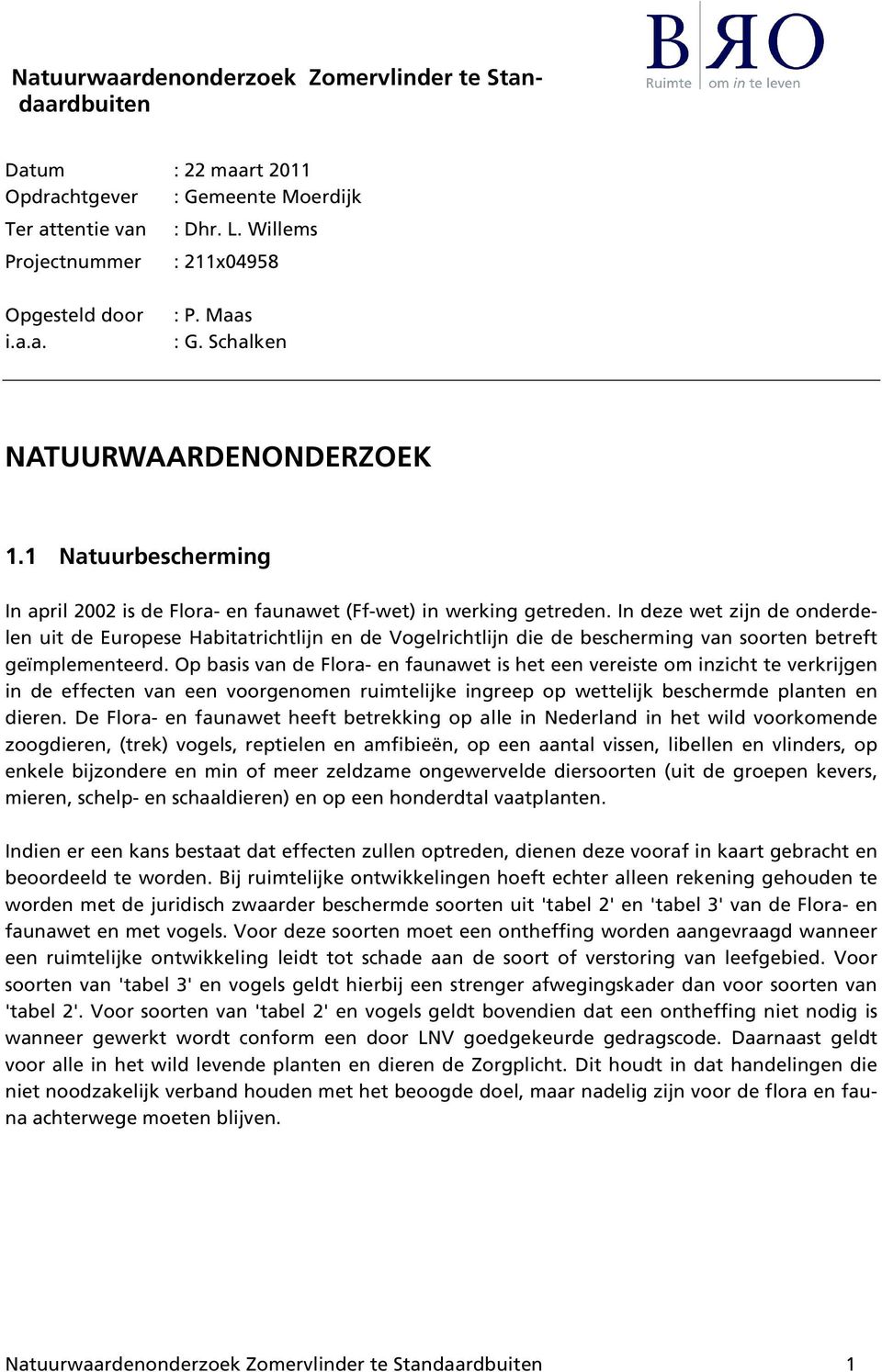 In deze wet zijn de onderdelen uit de Europese Habitatrichtlijn en de Vogelrichtlijn die de bescherming van soorten betreft geïmplementeerd.