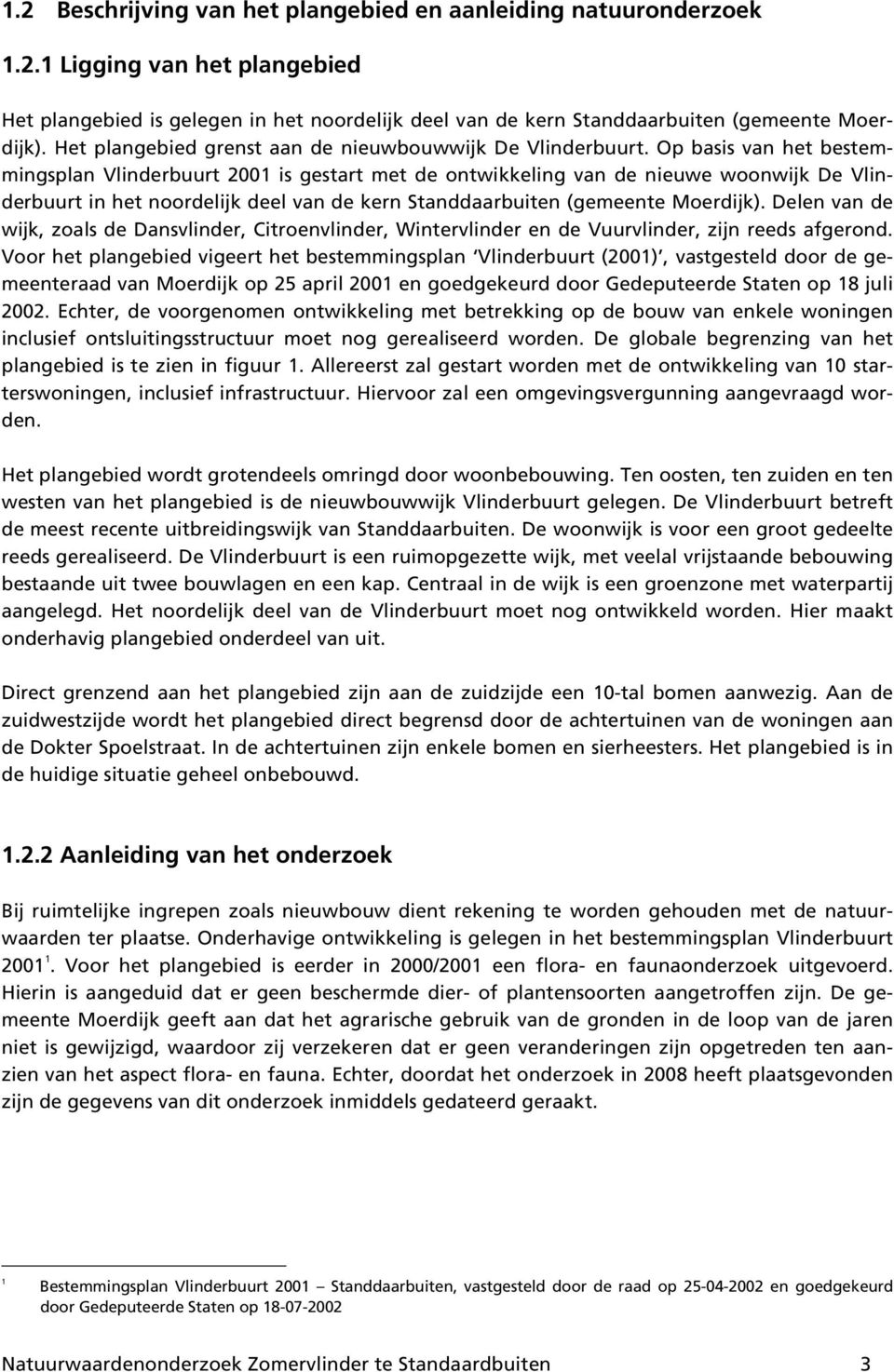 Op basis van het bestemmingsplan Vlinderbuurt 2001 is gestart met de ontwikkeling van de nieuwe woonwijk De Vlinderbuurt in het noordelijk deel van de kern Standdaarbuiten (gemeente Moerdijk).