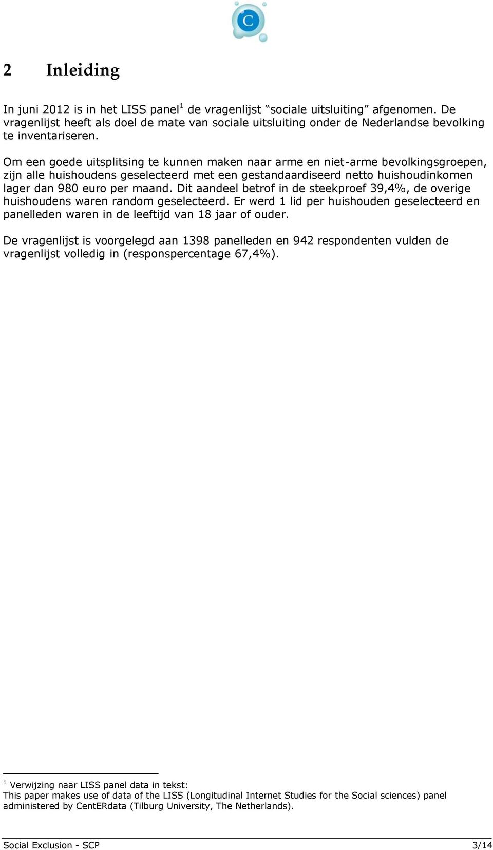 Om een goede uitsplitsing te kunnen maken naar arme en niet-arme bevolkingsgroepen, zijn alle huishoudens geselecteerd met een gestandaardiseerd netto huishoudinkomen lager dan 980 euro per maand.