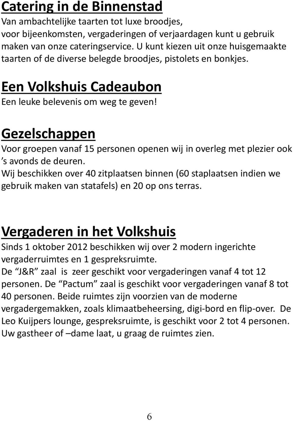 Gezelschappen Voor groepen vanaf 15 personen openen wij in overleg met plezier ook s avonds de deuren.