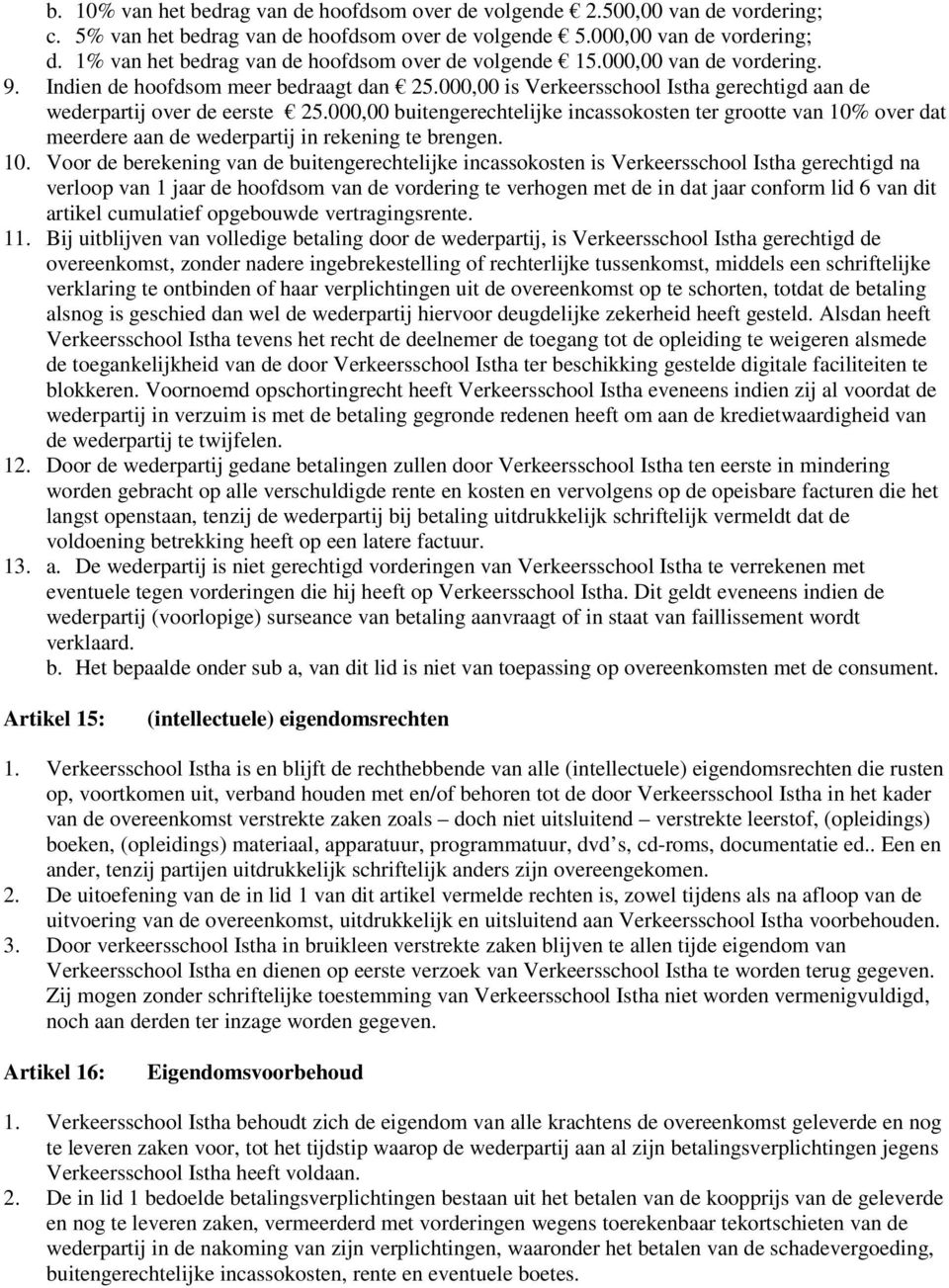 000,00 is Verkeersschool Istha gerechtigd aan de wederpartij over de eerste 25.000,00 buitengerechtelijke incassokosten ter grootte van 10% over dat meerdere aan de wederpartij in rekening te brengen.