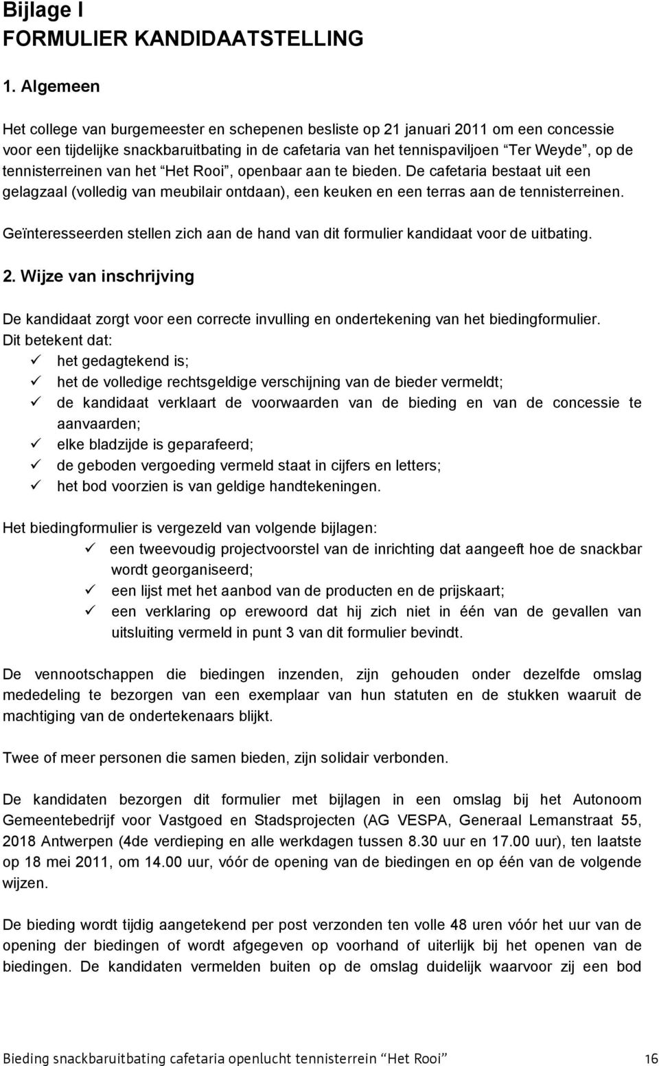 tennisterreinen van het Het Rooi, openbaar aan te bieden. De cafetaria bestaat uit een gelagzaal (volledig van meubilair ontdaan), een keuken en een terras aan de tennisterreinen.