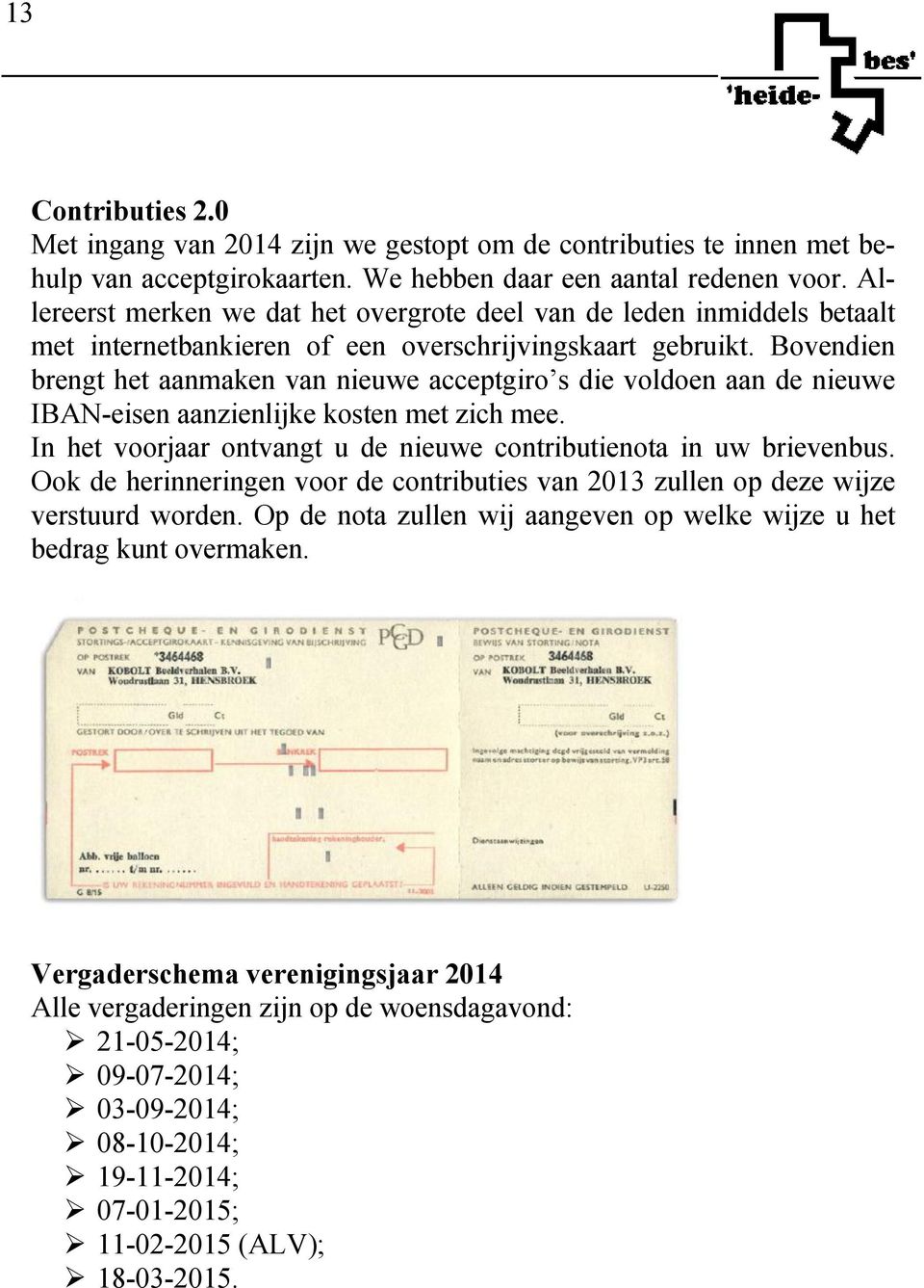 Bovendien brengt het aanmaken van nieuwe acceptgiro s die voldoen aan de nieuwe IBAN-eisen aanzienlijke kosten met zich mee. In het voorjaar ontvangt u de nieuwe contributienota in uw brievenbus.