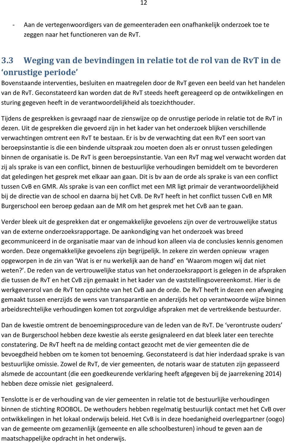 Geconstateerd kan worden dat de RvT steeds heeft gereageerd op de ontwikkelingen en sturing gegeven heeft in de verantwoordelijkheid als toezichthouder.